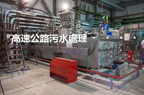 “高速公路污水處理，綠色出行新篇章”